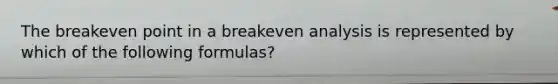 The breakeven point in a breakeven analysis is represented by which of the following formulas?