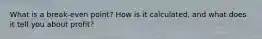 What is a break-even point? How is it calculated, and what does it tell you about profit?