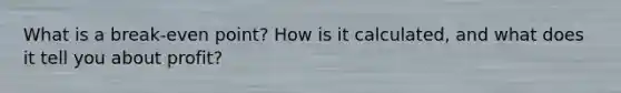 What is a break-even point? How is it calculated, and what does it tell you about profit?