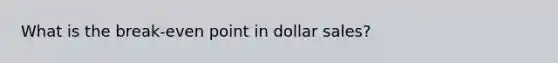 What is the break-even point in dollar sales?