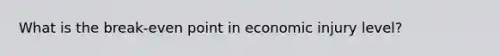 What is the break-even point in economic injury level?