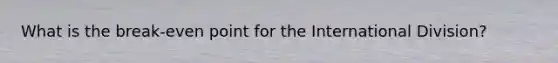 What is the break-even point for the International Division?