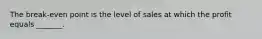 The break-even point is the level of sales at which the profit equals _______.