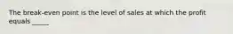 The break-even point is the level of sales at which the profit equals _____