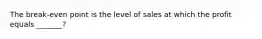 The break-even point is the level of sales at which the profit equals _______?