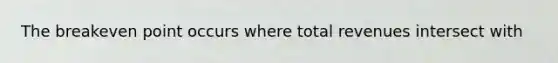 The breakeven point occurs where total revenues intersect with