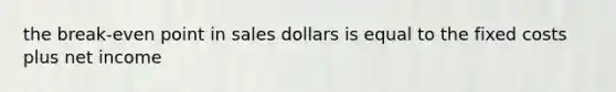 the break-even point in sales dollars is equal to the fixed costs plus net income