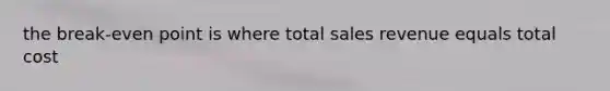 the break-even point is where total sales revenue equals total cost