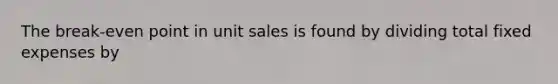 The break-even point in unit sales is found by dividing total fixed expenses by