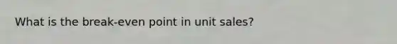 What is the break-even point in unit sales?