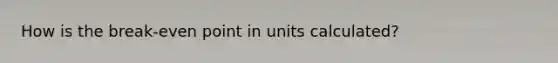 How is the break-even point in units calculated?