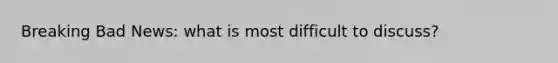 Breaking Bad News: what is most difficult to discuss?