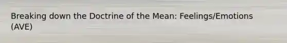 Breaking down the Doctrine of the Mean: Feelings/Emotions (AVE)