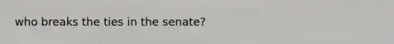 who breaks the ties in the senate?