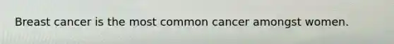 Breast cancer is the most common cancer amongst women.
