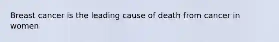 Breast cancer is the leading cause of death from cancer in women