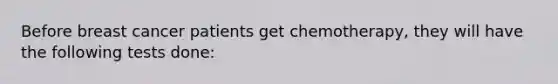 Before breast cancer patients get chemotherapy, they will have the following tests done: