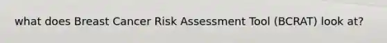 what does Breast Cancer Risk Assessment Tool (BCRAT) look at?