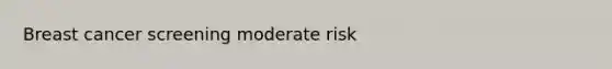 Breast cancer screening moderate risk