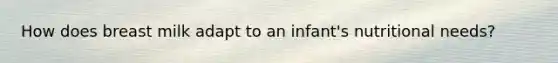 How does breast milk adapt to an infant's nutritional needs?