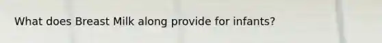What does Breast Milk along provide for infants?