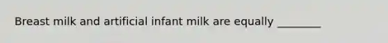 Breast milk and artificial infant milk are equally ________