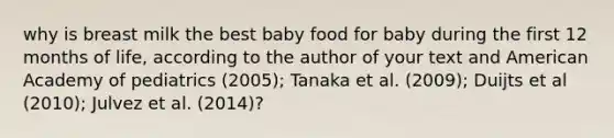 why is breast milk the best baby food for baby during the first 12 months of life, according to the author of your text and American Academy of pediatrics (2005); Tanaka et al. (2009); Duijts et al (2010); Julvez et al. (2014)?