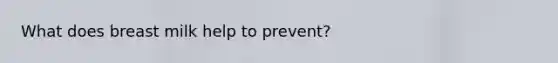 What does breast milk help to prevent?