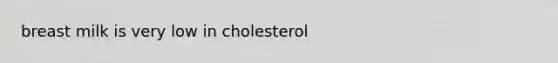 breast milk is very low in cholesterol