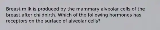 Breast milk is produced by the mammary alveolar cells of the breast after childbirth. Which of the following hormones has receptors on the surface of alveolar cells?