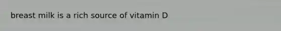 breast milk is a rich source of vitamin D