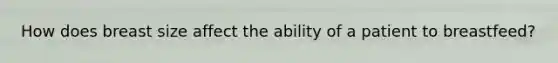How does breast size affect the ability of a patient to breastfeed?