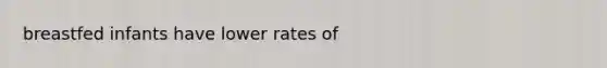 breastfed infants have lower rates of