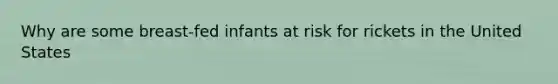 Why are some breast-fed infants at risk for rickets in the United States