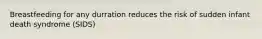 Breastfeeding for any durration reduces the risk of sudden infant death syndrome (SIDS)