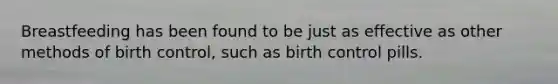 Breastfeeding has been found to be just as effective as other methods of birth control, such as birth control pills.