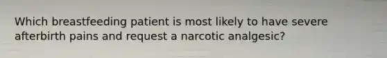 Which breastfeeding patient is most likely to have severe afterbirth pains and request a narcotic analgesic?