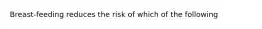 Breast-feeding reduces the risk of which of the following