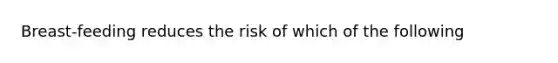 Breast-feeding reduces the risk of which of the following