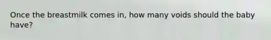 Once the breastmilk comes in, how many voids should the baby have?