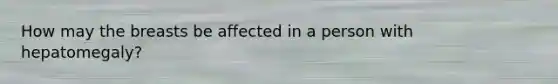 How may the breasts be affected in a person with hepatomegaly?