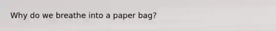 Why do we breathe into a paper bag?