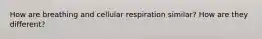 How are breathing and cellular respiration similar? How are they different?