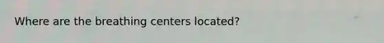 Where are the breathing centers located?