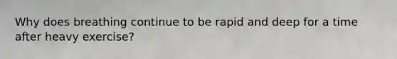 Why does breathing continue to be rapid and deep for a time after heavy exercise?