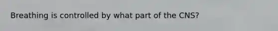 Breathing is controlled by what part of the CNS?