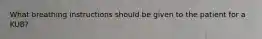 What breathing instructions should be given to the patient for a KUB?