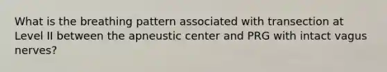 What is the breathing pattern associated with transection at Level II between the apneustic center and PRG with intact vagus nerves?
