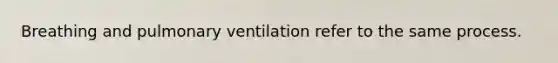 Breathing and pulmonary ventilation refer to the same process.