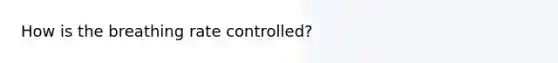 How is the breathing rate controlled?